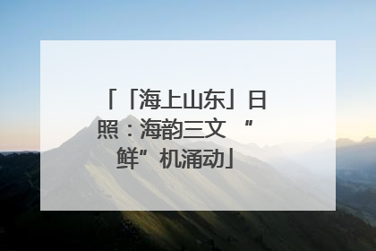 「海上山东」日照：海韵三文 “鲜”机涌动