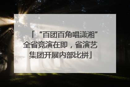 “百团百角唱潇湘”全省竞演在即，省演艺集团开展内部比拼