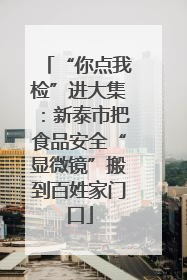 “你点我检”进大集：新泰市把食品安全“显微镜”搬到百姓家门口