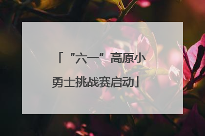 “六一”高原小勇士挑战赛启动