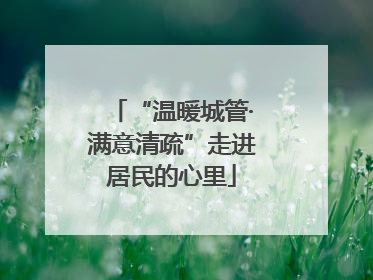 “温暖城管·满意清疏”走进居民的心里