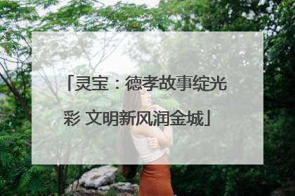 灵宝：德孝故事绽光彩 文明新风润金城