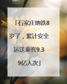 石家庄地铁8岁了，累计安全运送乘客9.39亿人次