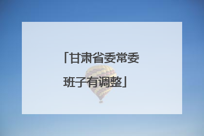 甘肃省委常委班子有调整