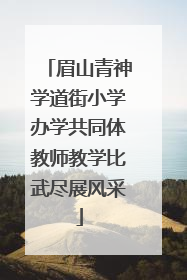 眉山青神学道街小学办学共同体教师教学比武尽展风采
