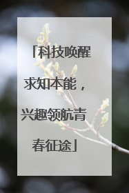 科技唤醒求知本能，兴趣领航青春征途