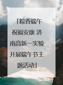 粽香端午 祝福安康 济南高新一实验开展端午节主题活动