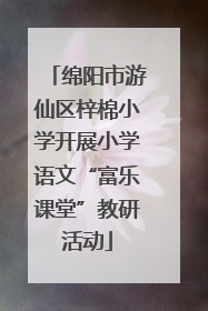 绵阳市游仙区梓棉小学开展小学语文“富乐课堂”教研活动