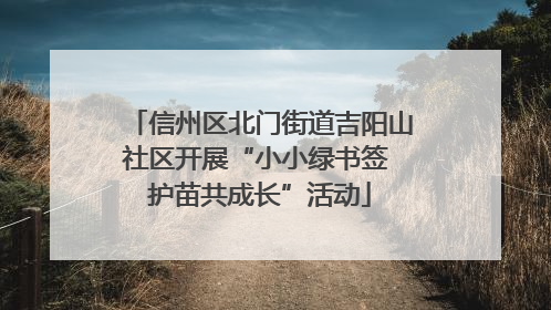 信州区北门街道吉阳山社区开展“小小绿书签 护苗共成长”活动