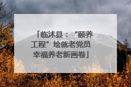 临沭县：“颐养工程”绘就老党员幸福养老新画卷