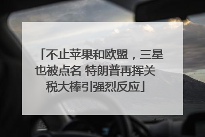 不止苹果和欧盟，三星也被点名 特朗普再挥关税大棒引强烈反应
