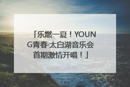 乐燃一夏！YOUNG青春·太白湖音乐会首期激情开唱！