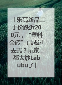 乐高新品二手价跌近200元，“塑料金砖”已成过去式？玩家：都去炒Labubu了