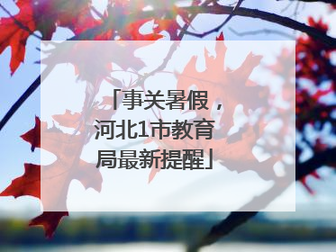 事关暑假，河北1市教育局最新提醒