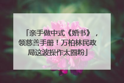 亲手做中式《婚书》，领慈善手册！万柏林民政局这波操作太圈粉