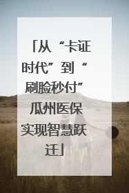 从“卡证时代”到“刷脸秒付” 瓜州医保实现智慧跃迁