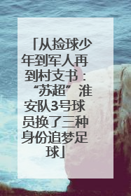 从捡球少年到军人再到村支书：“苏超”淮安队3号球员换了三种身份追梦足球