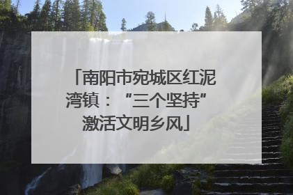 南阳市宛城区红泥湾镇：“三个坚持”激活文明乡风