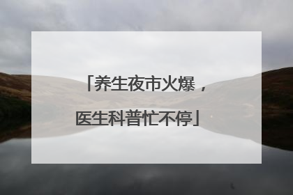 养生夜市火爆，医生科普忙不停