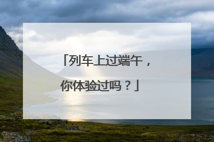 列车上过端午，你体验过吗？