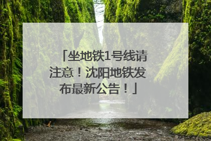 坐地铁1号线请注意！沈阳地铁发布最新公告！