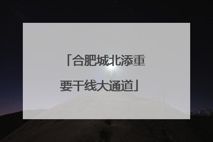 合肥城北添重要干线大通道