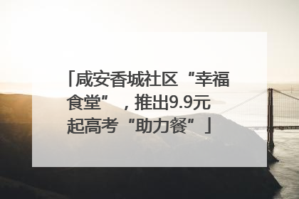 咸安香城社区“幸福食堂”，推出9.9元起高考“助力餐”