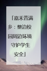 嘉禾普满乡：整治校园周边环境 守护学生安全