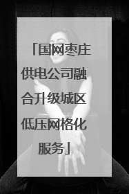 国网枣庄供电公司融合升级城区低压网格化服务