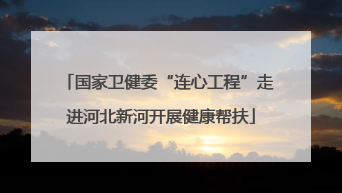 国家卫健委“连心工程”走进河北新河开展健康帮扶