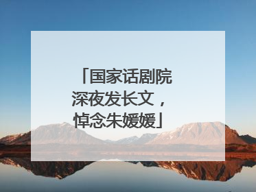 国家话剧院深夜发长文，悼念朱媛媛