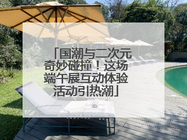国潮与二次元奇妙碰撞！这场端午展互动体验活动引热潮