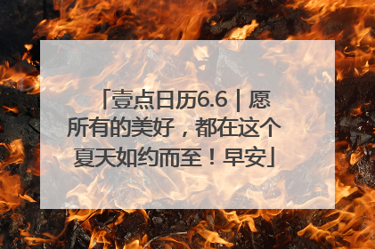 壹点日历6.6｜愿所有的美好，都在这个夏天如约而至！早安