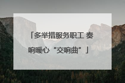 多举措服务职工 奏响暖心“交响曲”