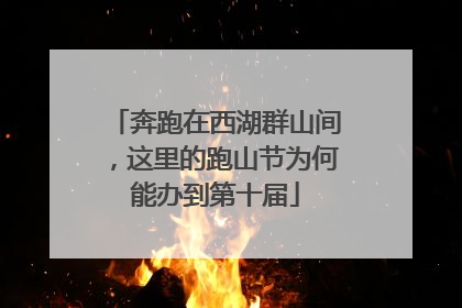 奔跑在西湖群山间，这里的跑山节为何能办到第十届