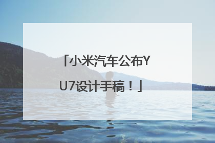 小米汽车公布YU7设计手稿！