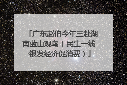 广东赵伯今年三赴湖南蓝山观鸟（民生一线·银发经济促消费）