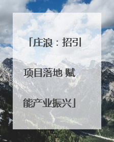 庄浪：招引项目落地 赋能产业振兴