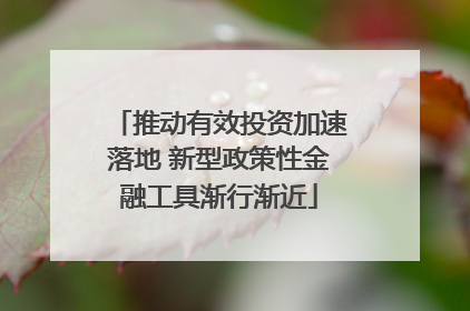 推动有效投资加速落地 新型政策性金融工具渐行渐近