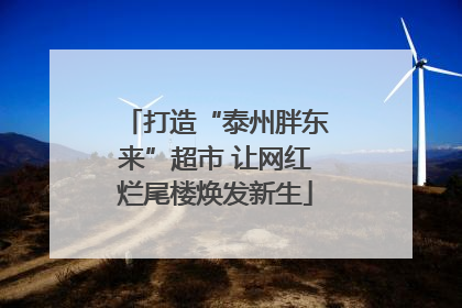 打造“泰州胖东来”超市 让网红烂尾楼焕发新生