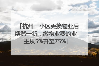 杭州一小区更换物业后焕然一新，缴物业费的业主从5%升至75%