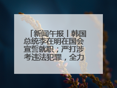 新闻午报丨韩国总统李在明在国会宣誓就职；严打涉考违法犯罪，全力维护高考安全公平考试环境