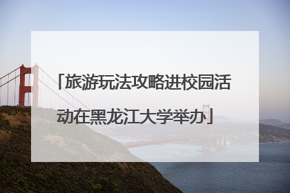 旅游玩法攻略进校园活动在黑龙江大学举办