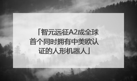 智元远征A2成全球首个同时拥有中美欧认证的人形机器人