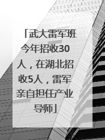 武大雷军班今年招收30人，在湖北招收5人，雷军亲自担任产业导师