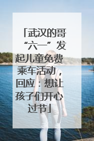 武汉的哥“六一”发起儿童免费乘车活动，回应：想让孩子们开心过节