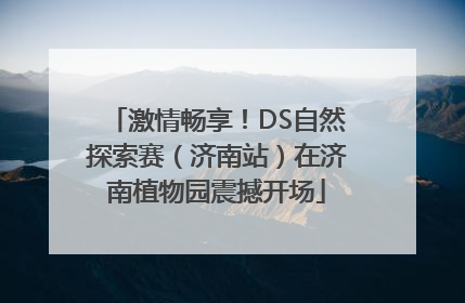 激情畅享！DS自然探索赛（济南站）在济南植物园震撼开场