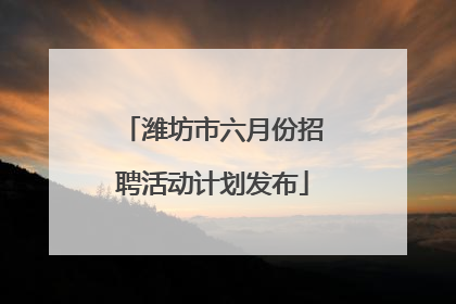 潍坊市六月份招聘活动计划发布