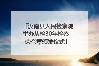 汝南县人民检察院举办从检30年检察荣誉章颁发仪式