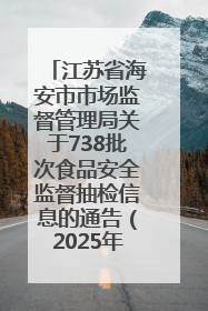 江苏省海安市市场监督管理局关于738批次食品安全监督抽检信息的通告（2025年第4期）